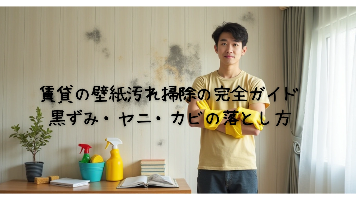 賃貸の壁紙汚れ掃除の完全ガイド|黒ずみ・ヤニ・カビの落とし方から退去費用対策まで