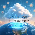 クラウドって何？データはどこに