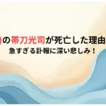 luzルスの帯刀-光司が死亡理由はなぜ？急すぎる訃報に深い悲しみ！
