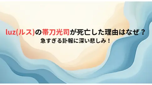 luzルスの帯刀-光司が死亡理由はなぜ？急すぎる訃報に深い悲しみ！