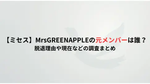 【ミセス】MrsGREENAPPLEの元メンバーは誰？-脱退理由や現在などの調査まとめ