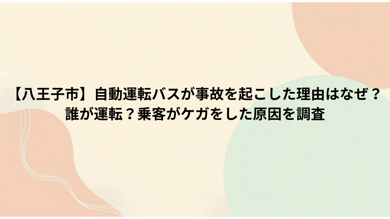 【八王子市】自動運転バスが事故を起こした理由はなぜ？誰が運転？乗客がケガをした原因を調査