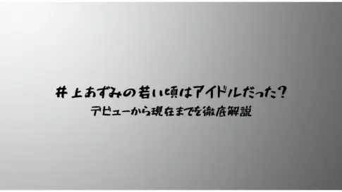井上あずみの若い頃はアイドルだった？デビューから現在までを徹底解説