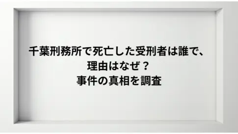 千葉刑務所で死亡した受刑者は誰で、理由はなぜ？-事件の真相を調査