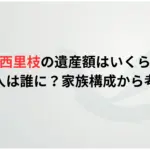 大西里枝の遺産額はいくら？相続人は誰に？家族構成から考察！