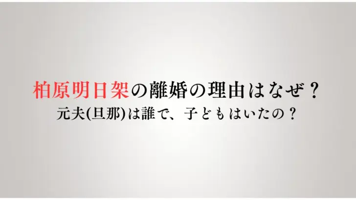 柏原明日架の離婚の理由はなぜ？元夫旦那は誰で、子どもはいたの？