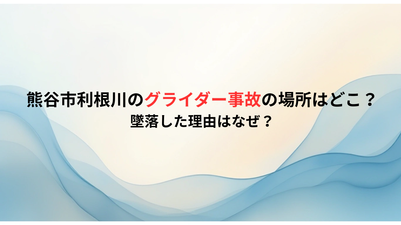熊谷市利根川のグライダー事故の場所はどこ？墜落した理由はなぜ？