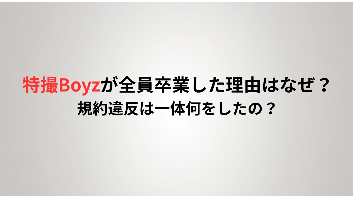 特撮Boyzが全員卒業した理由はなぜ？規約違反は一体何をしたの？