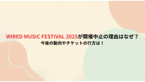 WIRED-MUSIC-FESTIVAL-2025が開催中止の理由はなぜ？今後の動向やチケットの行方は！