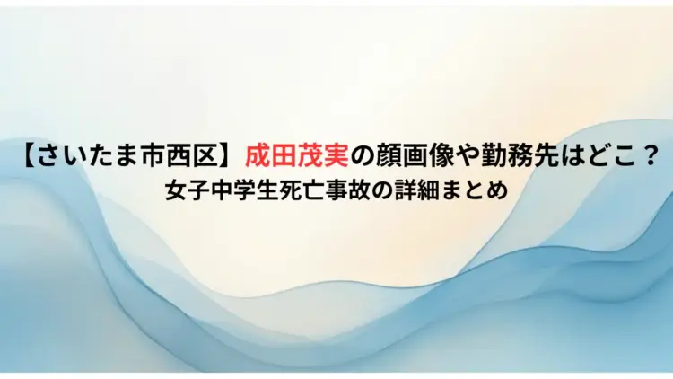【さいたま市西区】成田茂実の顔画像や勤務先はどこ？女子中学生死亡事故の詳細まとめ