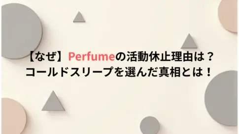 【なぜ】Perfumeの活動休止理由は？コールドスリープを選んだ真相とは！