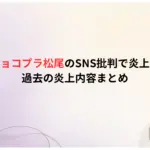 【なぜ】チョコプラ松尾のSNS批判で炎上理由は何？過去の炎上内容まとめ