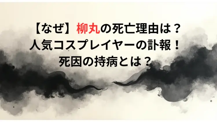 【なぜ】柳丸の死亡理由は？人気コスプレイヤーの訃報！死因の持病とは？