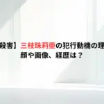 【池袋乳児殺害】三枝珠莉亜の犯行動機の理由はなぜ？顔や画像、経歴は？