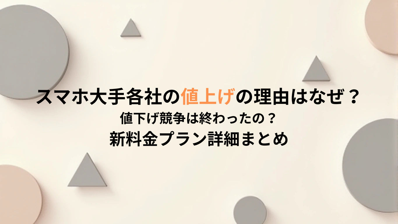 スマホ大手各社の値上げの理由はなぜ？値下げ競争は終わったの？新料金プラン詳細まとめ