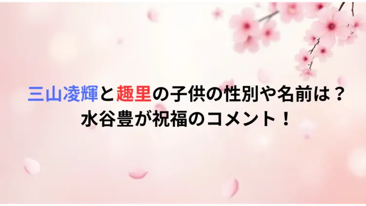 三山凌輝と趣里の子供の性別や名前は？水谷豊が祝福のコメント！