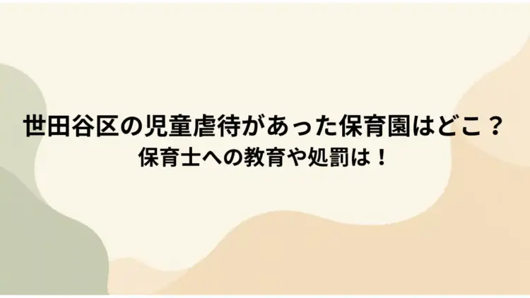 世田谷区の児童虐待があった保育園はどこ？-保育士への教育や処罰は！