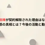 内田禅が契約解除された理由はなぜ？SNS疑惑の真相とは？今後の活動と動向を予測