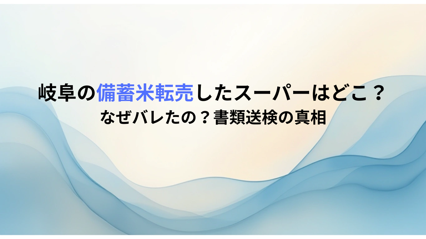 岐阜の備蓄米転売したスーパーはどこ？なぜバレたの？書類送検の真相