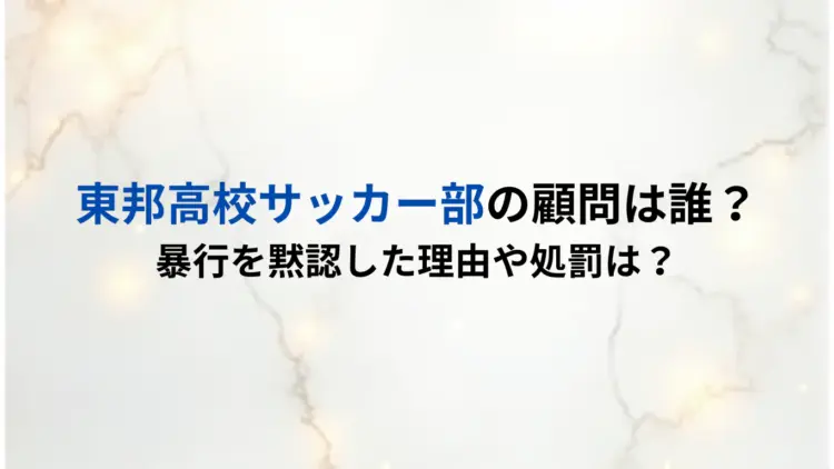 東邦高校サッカー部の顧問は誰？暴行を黙認した理由や処罰は？