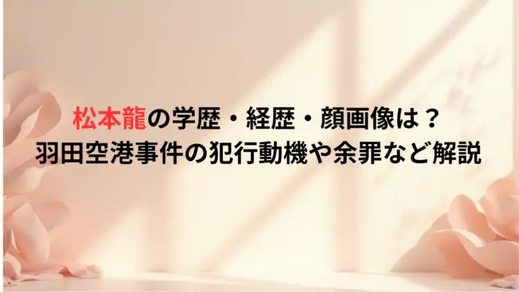 松本龍の学歴・経歴・顔画像は？羽田空港事件の犯行動機や余罪など解説