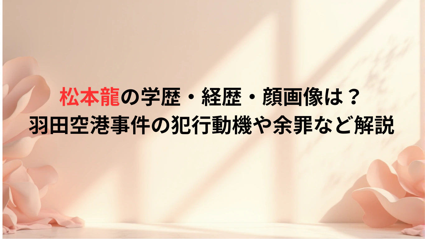 松本龍の学歴・経歴・顔画像は？羽田空港事件の犯行動機や余罪など解説