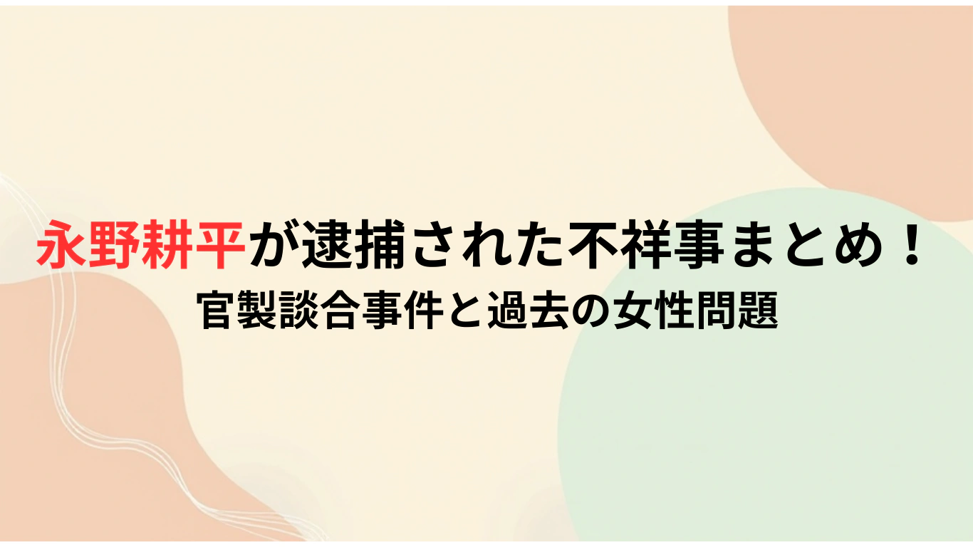 永野耕平が逮捕された不祥事まとめ！官製談合事件と過去の女性問題