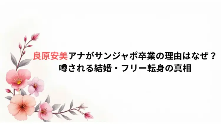 良原安美アナがサンジャポ卒業の理由はなぜ？噂される結婚・フリー転身の真相
