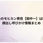 記憶喪失のモヒカン男性【田中一】は誰なの？-顔出し呼びかけ情報まとめ