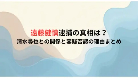 遠藤健慎逮捕の真相は？清水尋也との関係と容疑否認の理由まとめ