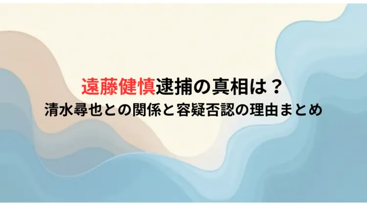 遠藤健慎逮捕の真相は？清水尋也との関係と容疑否認の理由まとめ