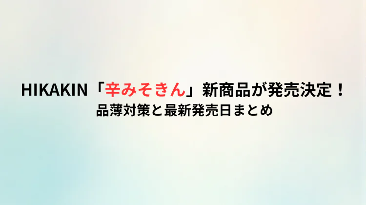 HIKAKIN「辛みそきん」新商品が発売決定！品薄対策と最新発売日まとめ