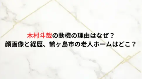 木村斗哉の動機の理由はなぜ？顔画像と経歴、鶴ヶ島市の老人ホームはどこ？