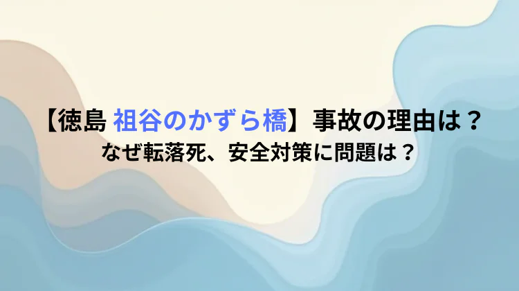 【徳島】「祖谷のかずら橋」事故の理由は?なぜ転落死、安全対策に問題は?