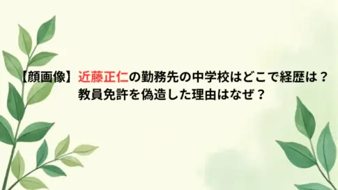 【顔画像】近藤正仁の勤務先の中学校はどこで経歴は？教員免許を偽造した理由はなぜ？