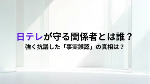 日テレが守る「関係者」とは誰？強く抗議」した「事実誤認」の真相は？