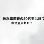 【町田市】救急車盗難の50代男は誰で動機は?なぜ盗まれた?