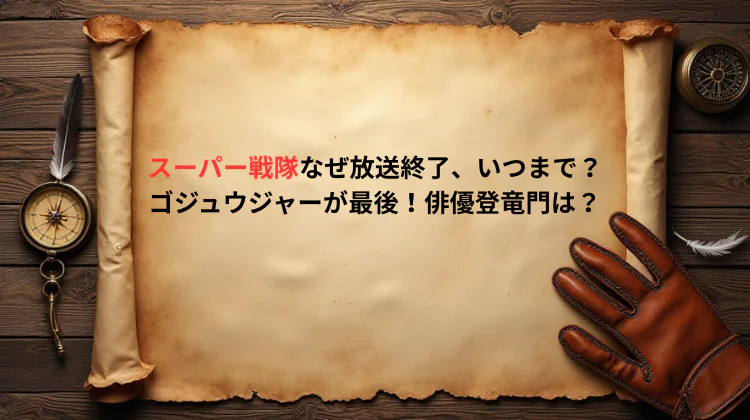 スーパー戦隊なぜ放送終了、いつまで?ゴジュウジャーが最後!俳優登竜門は?