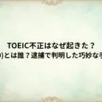 TOEIC不正はなぜ起きた？李照北(30)とは誰？逮捕で判明した巧妙な手口と理由