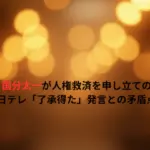 なぜ今？国分太一が人権救済を申し立ての理由は？日テレ「了承得た」発言との矛盾点