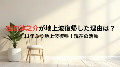 田口淳之介が地上波復帰した理由は？11年ぶり地上波復帰！現在の活動
