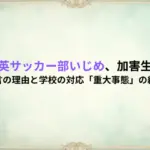 仙台育英サッカー部いじめ、加害生徒は？暴言の理由と学校の対応「重大事態」の経緯