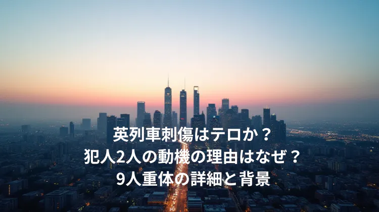 英列車刺傷はテロか？犯人2人の動機の理由はなぜ？9人重体の詳細と背景