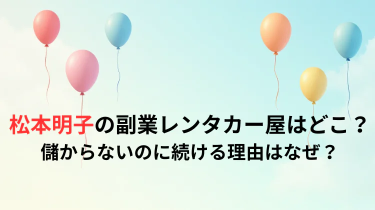 松本明子の副業レンタカー屋はどこ？儲からないのに続ける理由はなぜ？