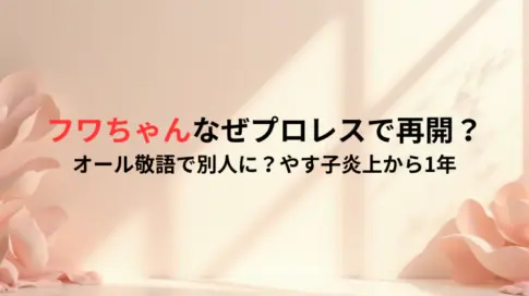 フワちゃんなぜプロレスで再開？オール敬語で別人に？やす子炎上から1年