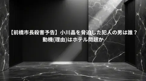 【前橋市長殺害予告】小川晶を脅迫した犯人の男は誰？動機(理由)はホテル問題か
