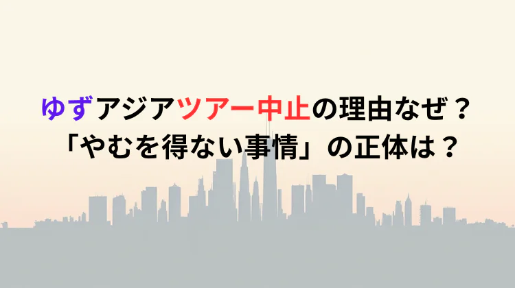 ゆずアジアツアー中止の理由なぜ？「やむを得ない事情」の正体は？