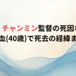 キム・チャンミン監督の死因なぜ？脳出血(40歳)で死去の経緯まとめ
