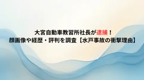 大宮自動車教習所社長が逮捕！顔画像や経歴・評判を調査【水戸事故の衝撃理由】
