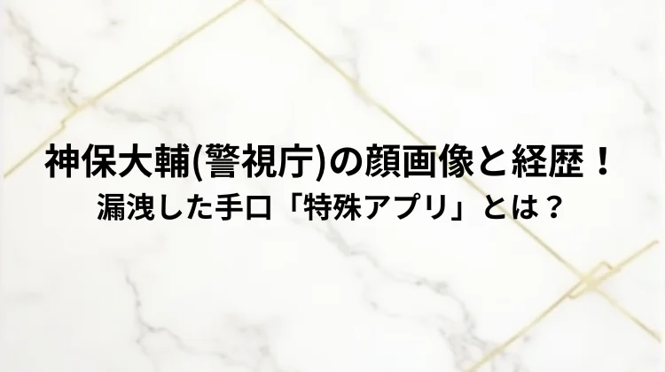 神保大輔(警視庁)の顔画像と経歴！漏洩した手口「特殊アプリ」とは？